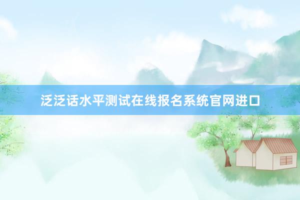 泛泛话水平测试在线报名系统官网进口