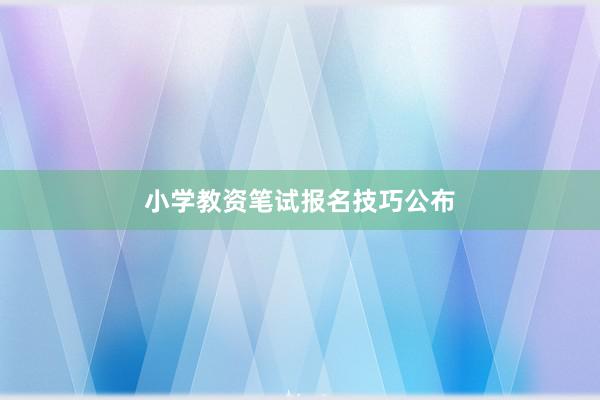 小学教资笔试报名技巧公布