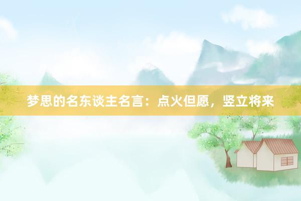 梦思的名东谈主名言：点火但愿，竖立将来